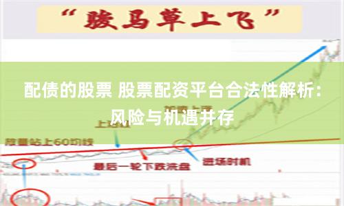 配債的股票 股票配資平臺合法性解析：風險與機遇并存