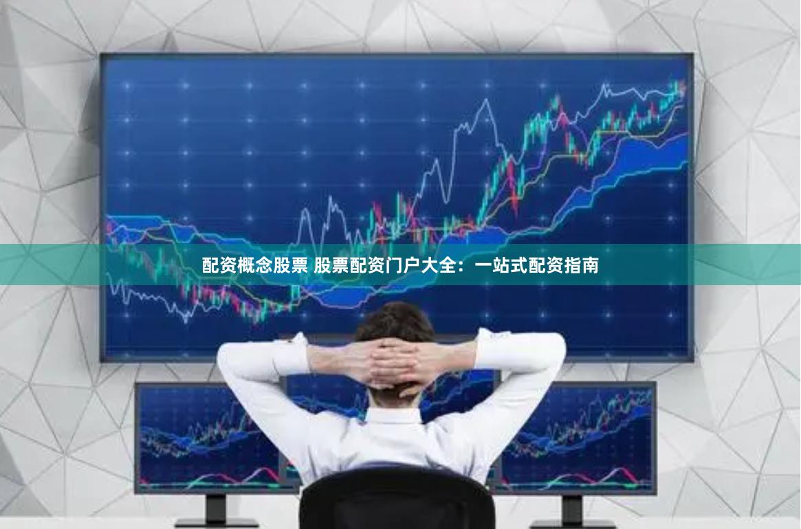 配資概念股票 股票配資門戶大全：一站式配資指南