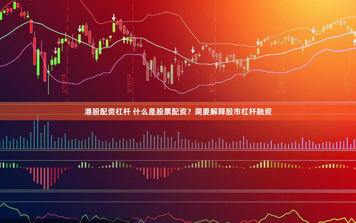 港股配資杠桿 什么是股票配資？簡要解釋股市杠桿融資