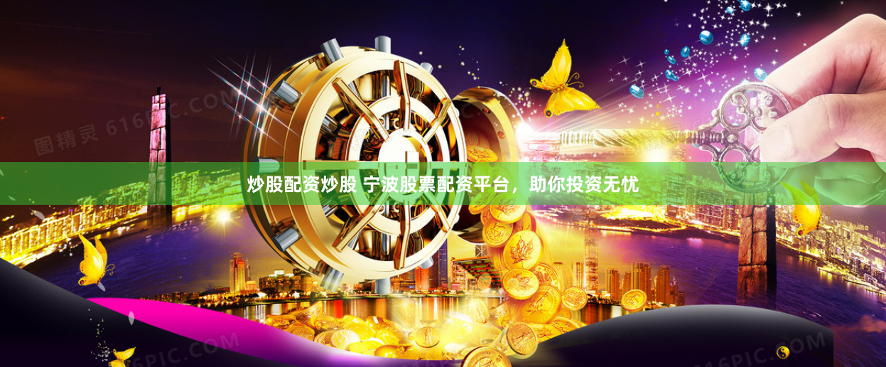 炒股配資炒股 寧波股票配資平臺，助你投資無憂
