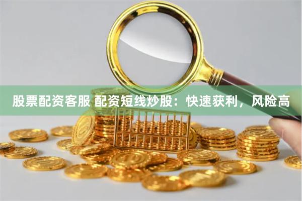 股票配資客服 配資短線炒股：快速獲利，風(fēng)險(xiǎn)高