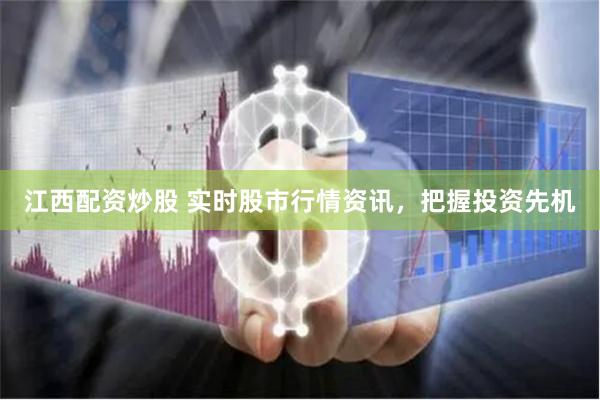 江西配資炒股 實時股市行情資訊，把握投資先機