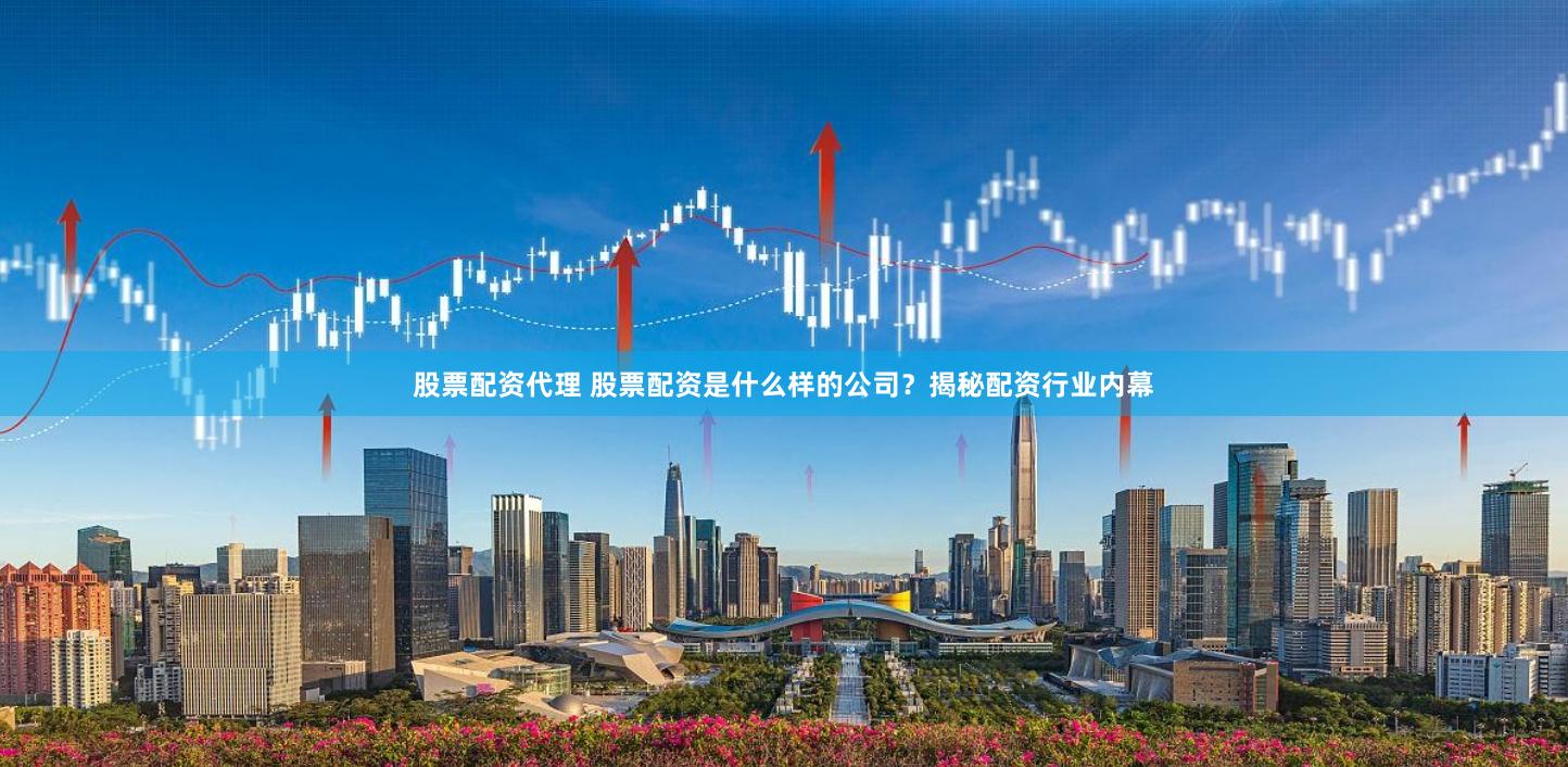 股票配資代理 股票配資是什么樣的公司？揭秘配資行業(yè)內(nèi)幕