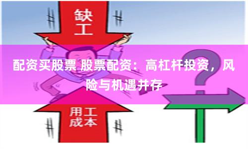 配資買股票 股票配資：高杠桿投資，風(fēng)險與機遇并存