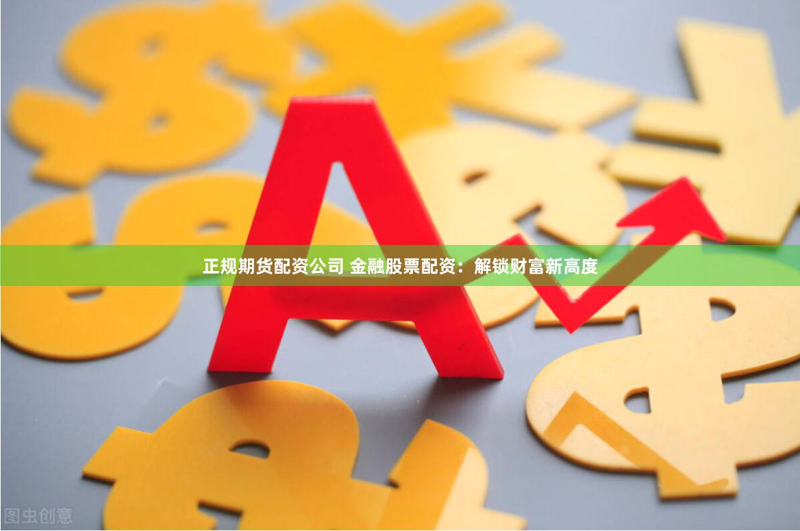 正規期貨配資公司 金融股票配資：解鎖財富新高度